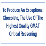 To Produce An Exceptional Chocolate The Use Of The Highest Quality GMAT Critical Reasoning